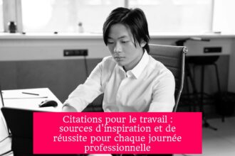 Citations pour le travail : sources d'inspiration et de réussite pour chaque journée professionnelle