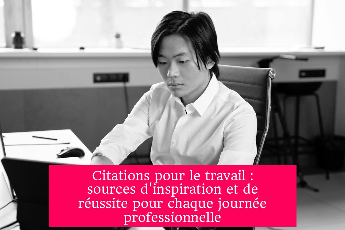 Citations pour le travail : sources d'inspiration et de réussite pour chaque journée professionnelle