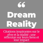 Citations inspirantes sur le rêve et la réalité : une réflexion sur leurs liens et leur impact