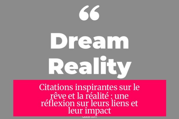 Citations inspirantes sur le rêve et la réalité : une réflexion sur leurs liens et leur impact