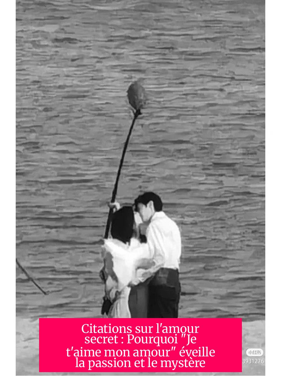 Citations sur l'amour secret : Pourquoi "Je t'aime mon amour" éveille la passion et le mystère
