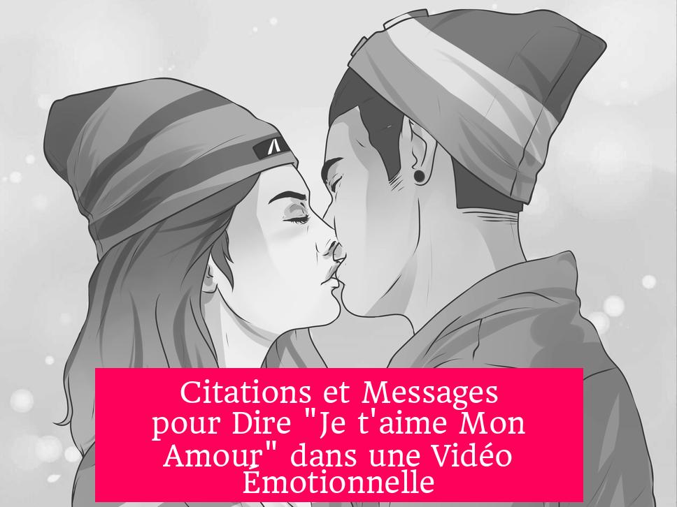 Citations et Messages pour Dire "Je t'aime Mon Amour" dans une Vidéo Émotionnelle