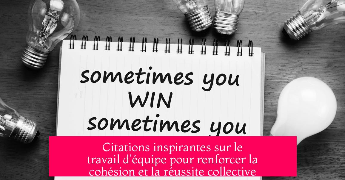 Citations inspirantes sur le travail d'équipe pour renforcer la cohésion et la réussite collective