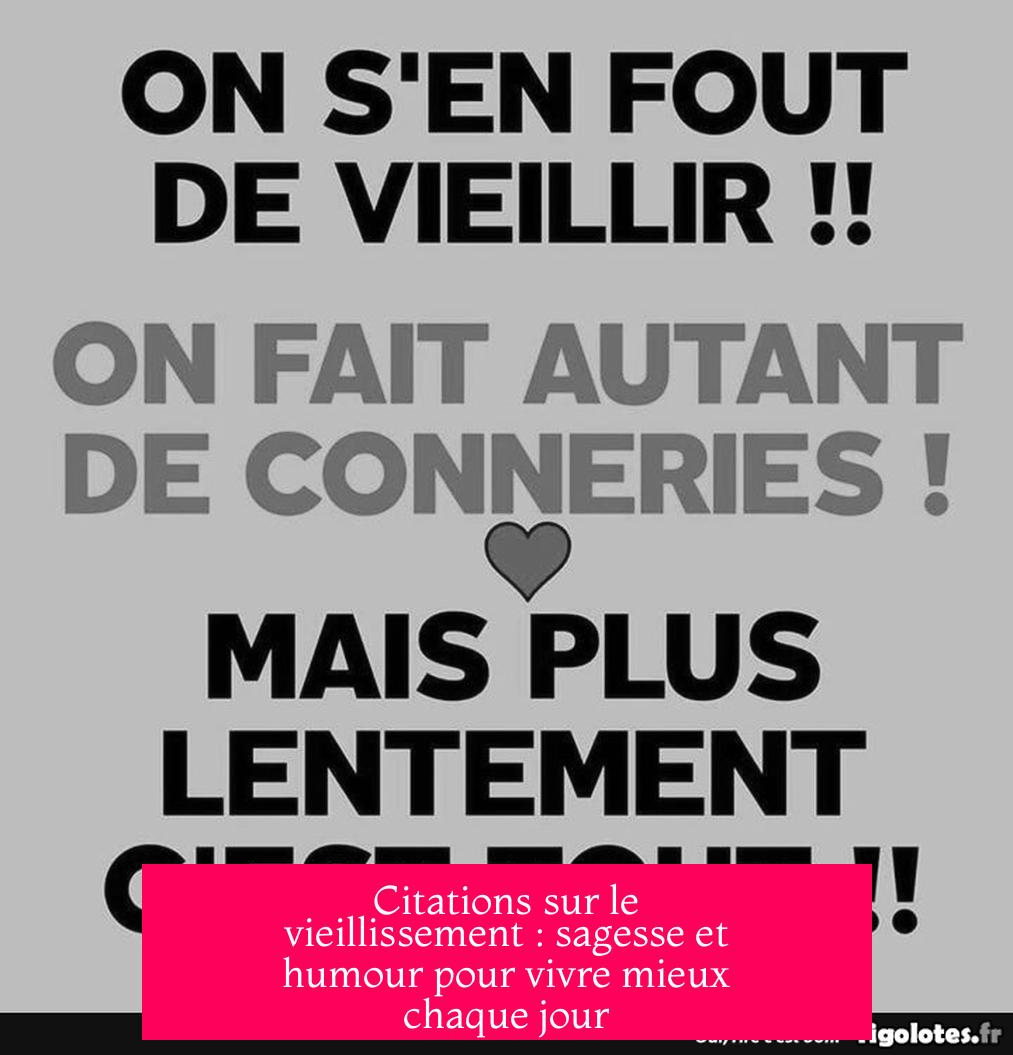 Citations sur le vieillissement : sagesse et humour pour vivre mieux chaque jour