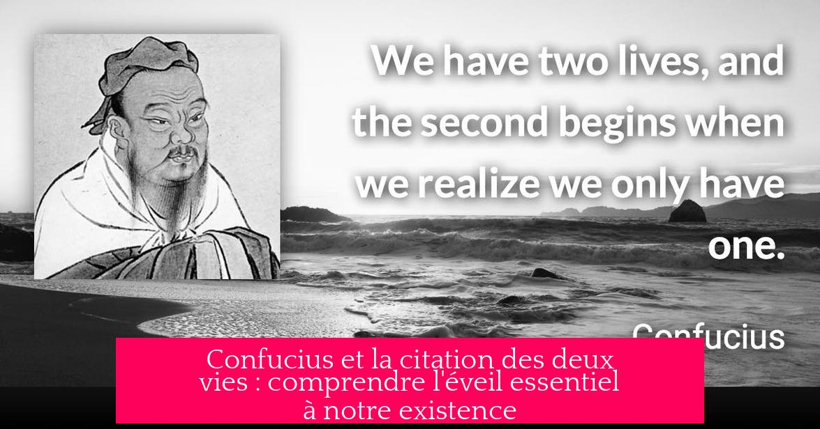 Confucius et la citation des deux vies : comprendre l'éveil essentiel à notre existence