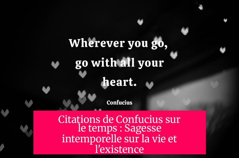 Citations de Confucius sur le temps : Sagesse intemporelle sur la vie et l'existence