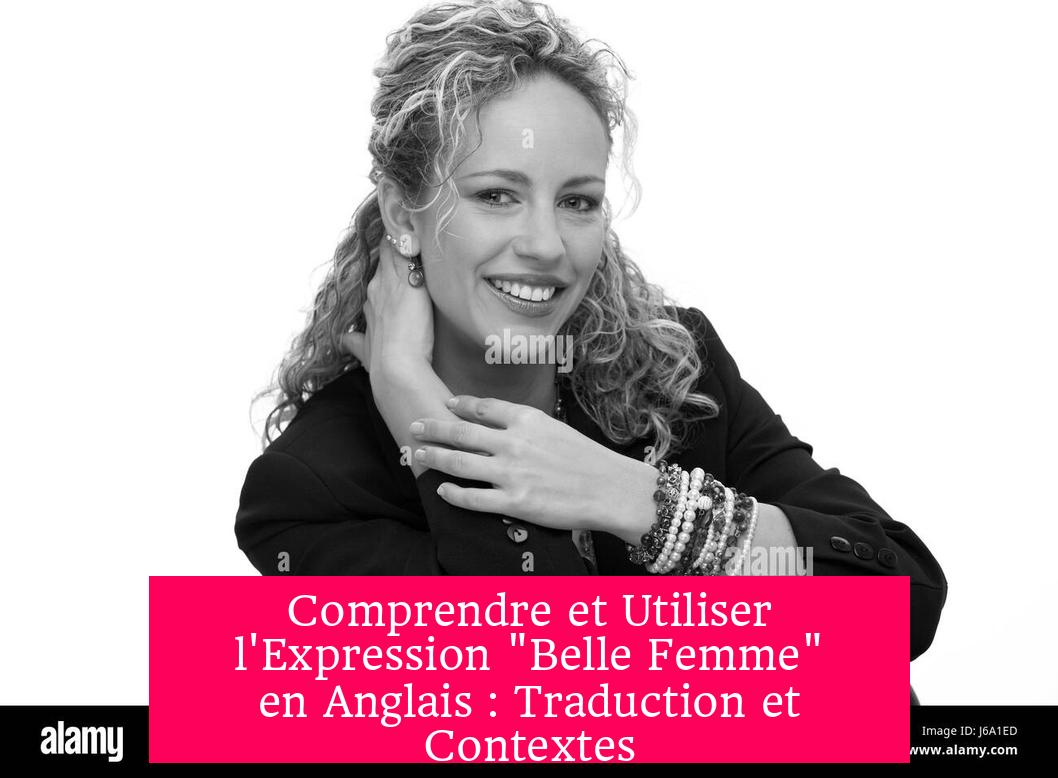Comprendre et Utiliser l'Expression "Belle Femme" en Anglais : Traduction et Contextes