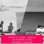 Liberté et voyage : citations qui révèlent un lien essentiel et inspirant