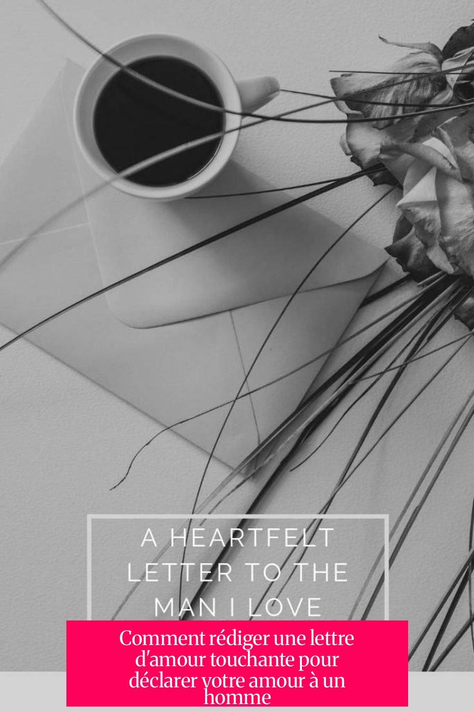 Comment rédiger une lettre d'amour touchante pour déclarer votre amour à un homme