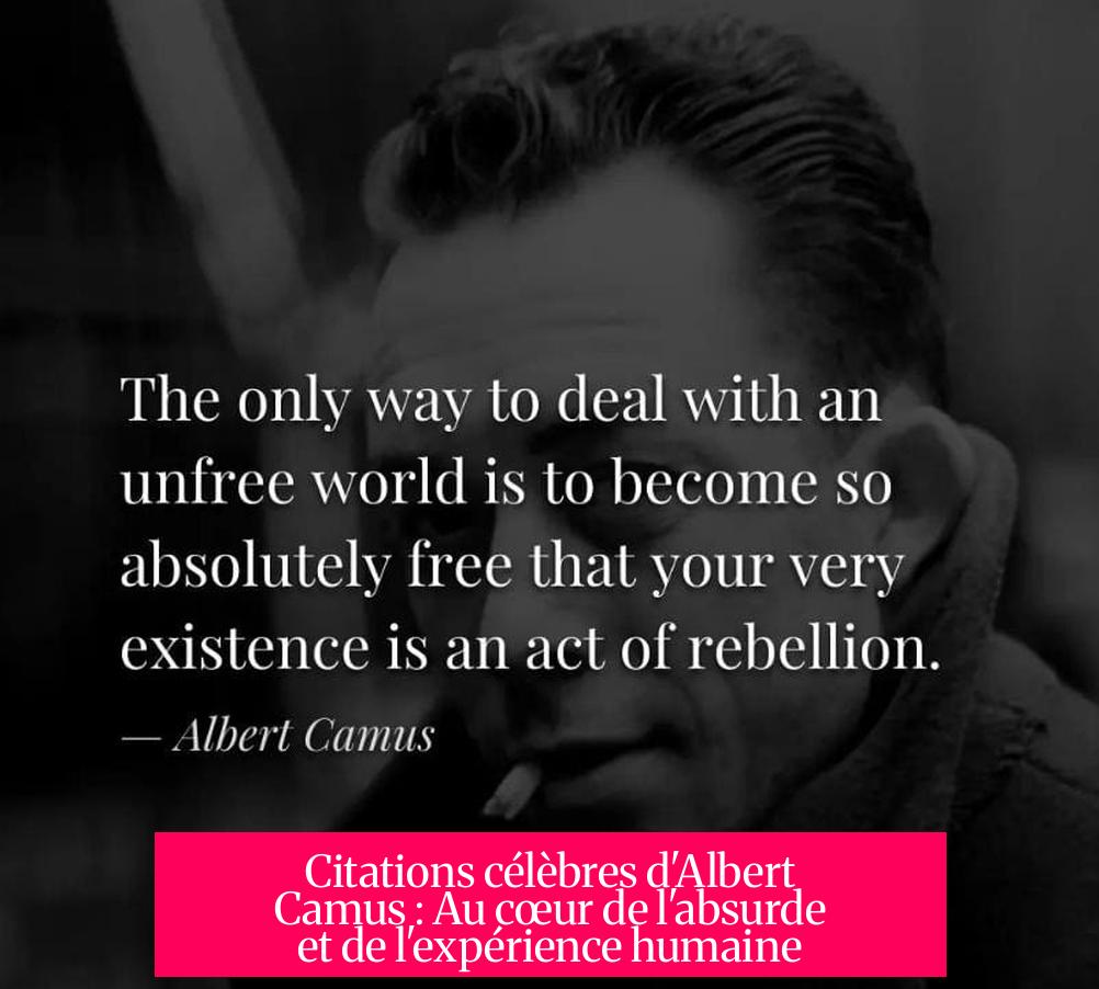 Citations célèbres d'Albert Camus : Au cœur de l'absurde et de l'expérience humaine