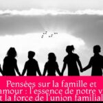 Pensées sur la famille et l'amour : l'essence de notre vie et la force de l'union familiale