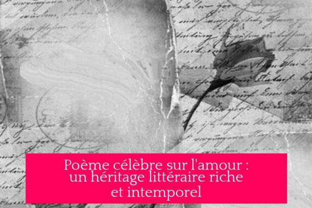 Poème célèbre sur l'amour : un héritage littéraire riche et intemporel