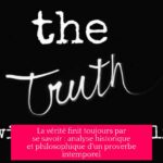 La vérité finit toujours par se savoir : analyse historique et philosophique d'un proverbe intemporel