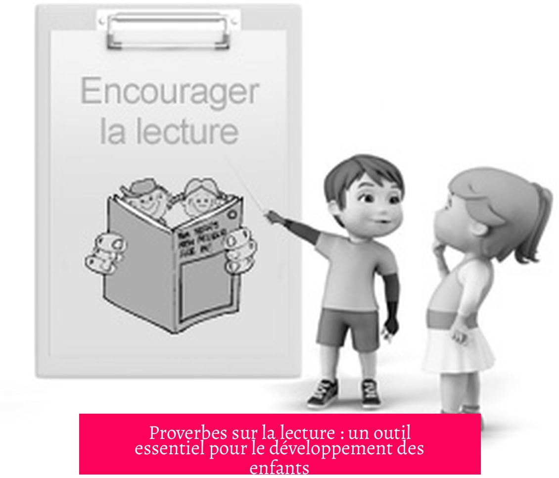 Proverbes sur la lecture : un outil essentiel pour le développement des enfants