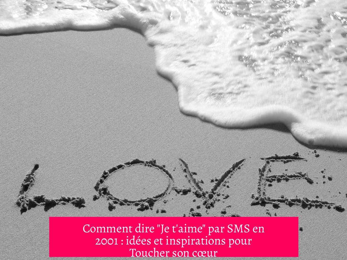 Comment dire "Je t'aime" par SMS en 2001 : idées et inspirations pour Toucher son cœur