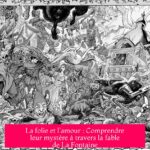 La folie et l'amour : Comprendre leur mystère à travers la fable de La Fontaine
