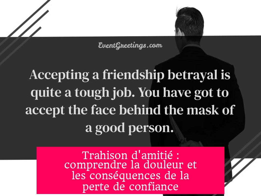 Trahison d'amitié : comprendre la douleur et les conséquences de la perte de confiance