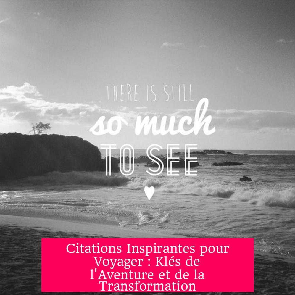 Citations Inspirantes pour Voyager : Klés de l'Aventure et de la Transformation