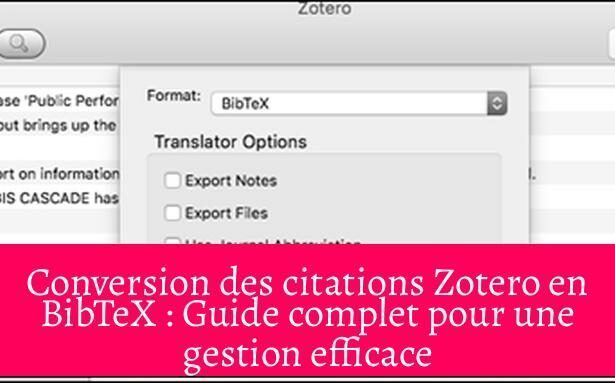 Conversion des citations Zotero en BibTeX : Guide complet pour une gestion efficace