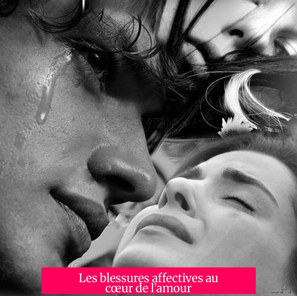 Les blessures affectives au cœur de l’amour