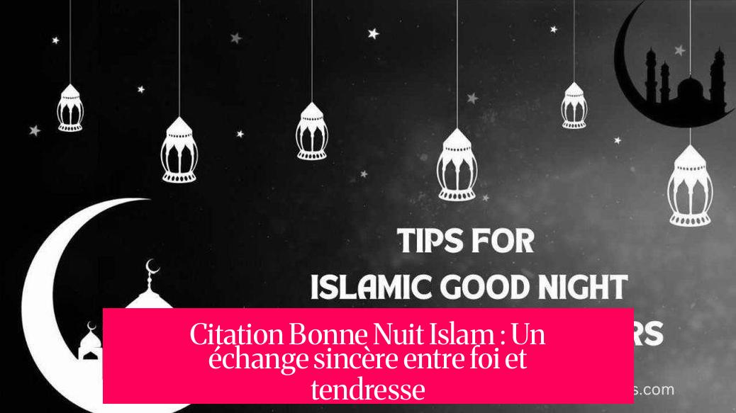 Citation Bonne Nuit Islam : Un échange sincère entre foi et tendresse