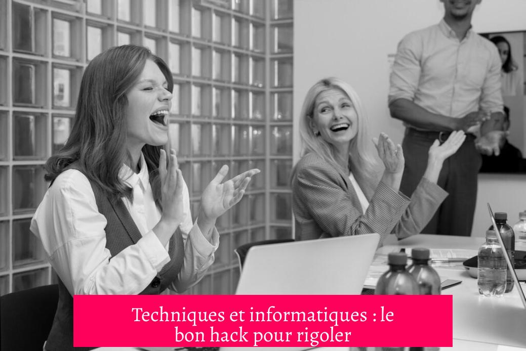 Techniques et informatiques : le bon hack pour rigoler