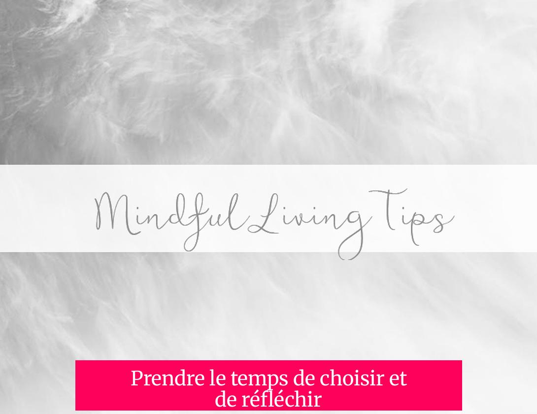 Prendre le temps de choisir et de réfléchir