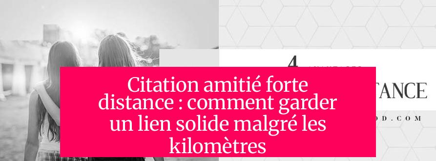 Citation amitié forte distance : comment garder un lien solide malgré les kilomètres ?