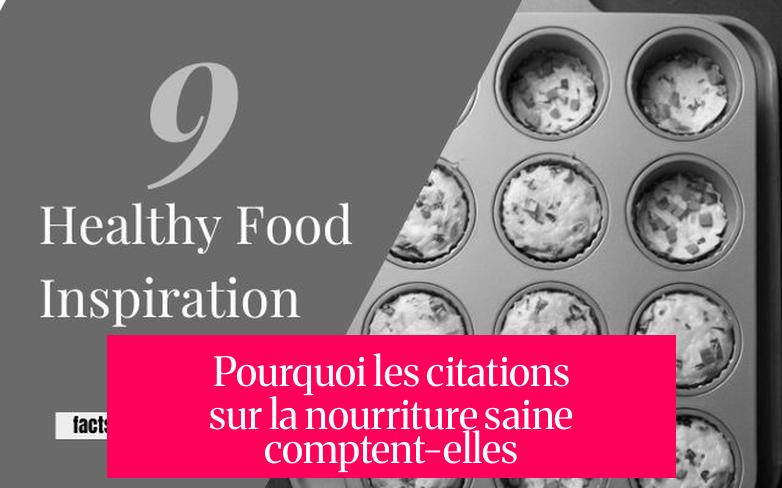 Pourquoi les citations sur la nourriture saine comptent-elles ?