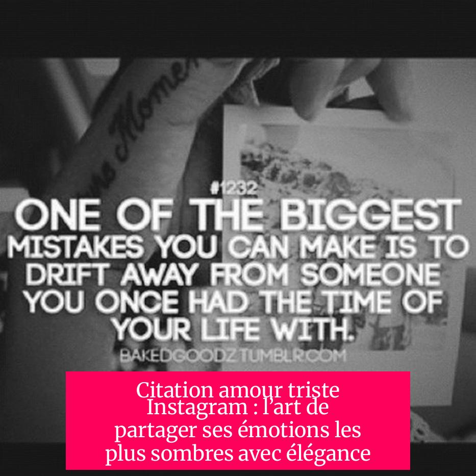 Citation amour triste Instagram : l’art de partager ses émotions les plus sombres avec élégance