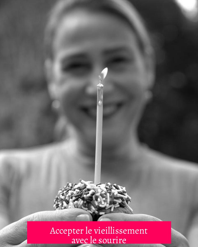 Accepter le vieillissement avec le sourire