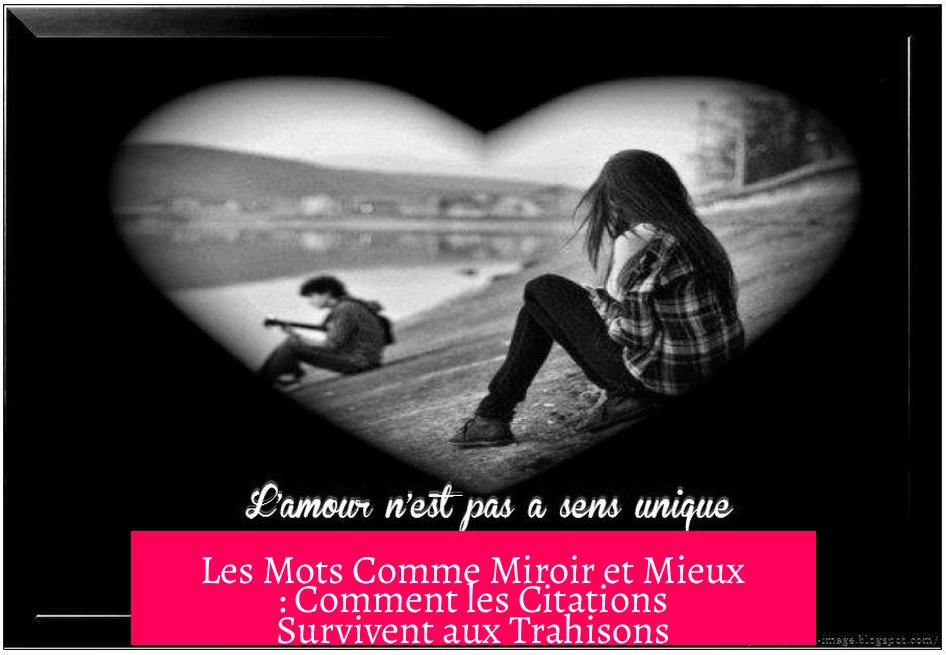 Les Mots Comme Miroir et Mieux : Comment les Citations Survivent aux Trahisons