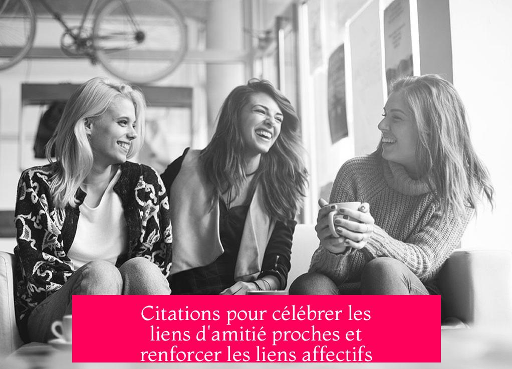 Citations pour célébrer les liens d'amitié proches et renforcer les liens affectifs