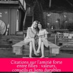 Citations sur l’amitié forte entre filles : valeurs, conseils et liens durables