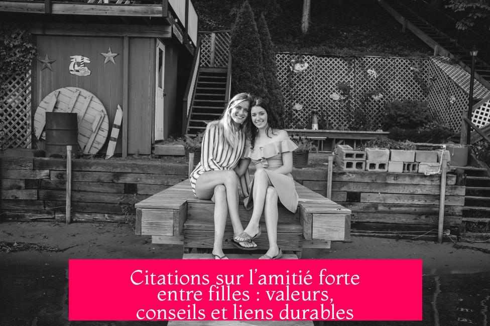 Citations sur l’amitié forte entre filles : valeurs, conseils et liens durables