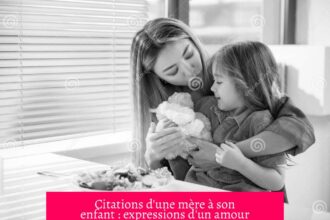 Citations d'une mère à son enfant : expressions d'un amour éternel et précieux