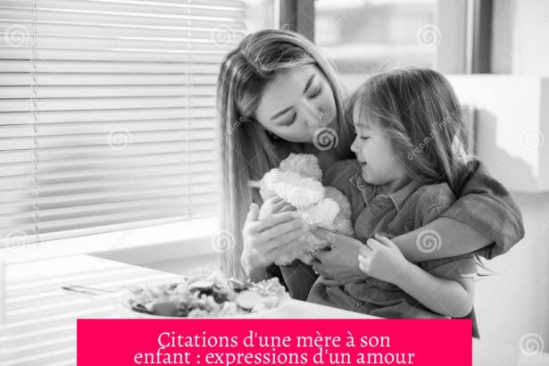 Citations d'une mère à son enfant : expressions d'un amour éternel et précieux