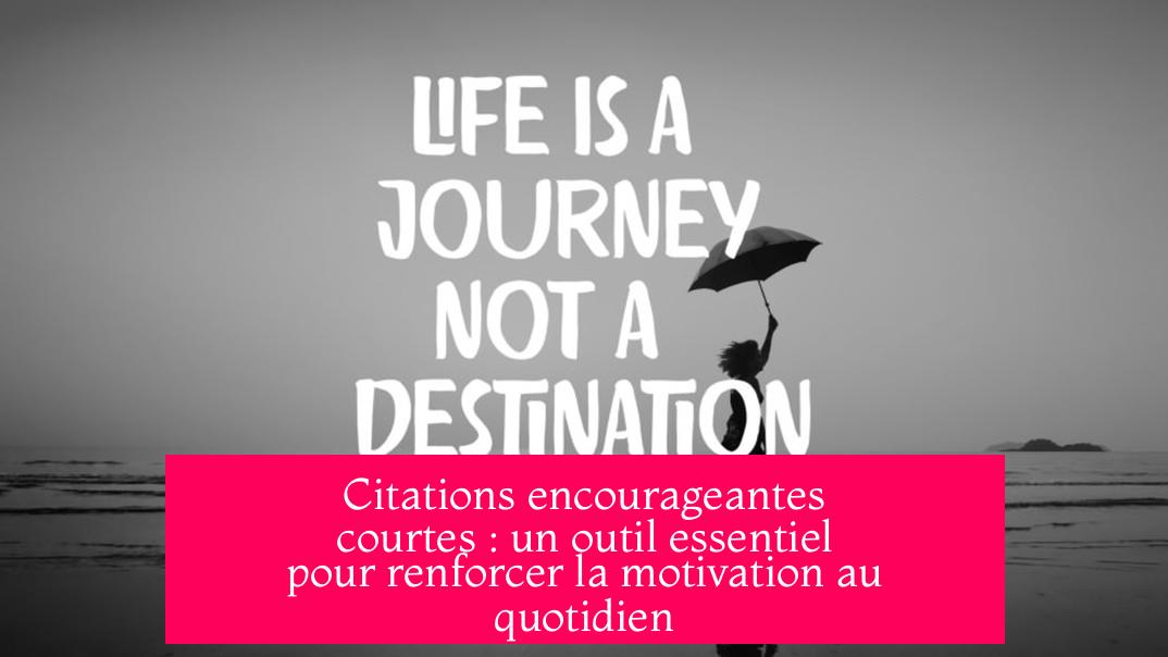 Citations encourageantes courtes : un outil essentiel pour renforcer la motivation au quotidien