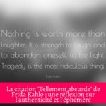 La citation "Tellement absurde" de Frida Kahlo : une réflexion sur l'authenticité et l'éphémère