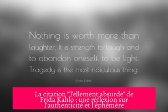 La citation "Tellement absurde" de Frida Kahlo : une réflexion sur l'authenticité et l'éphémère