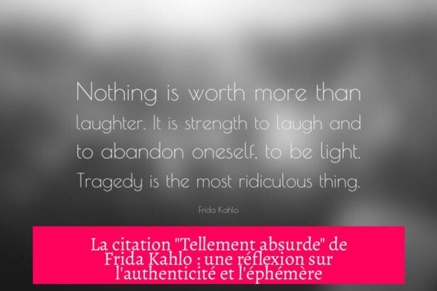 La citation "Tellement absurde" de Frida Kahlo : une réflexion sur l'authenticité et l'éphémère