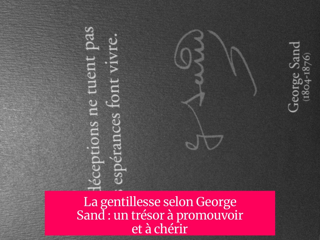 La gentillesse selon George Sand : un trésor à promouvoir et à chérir