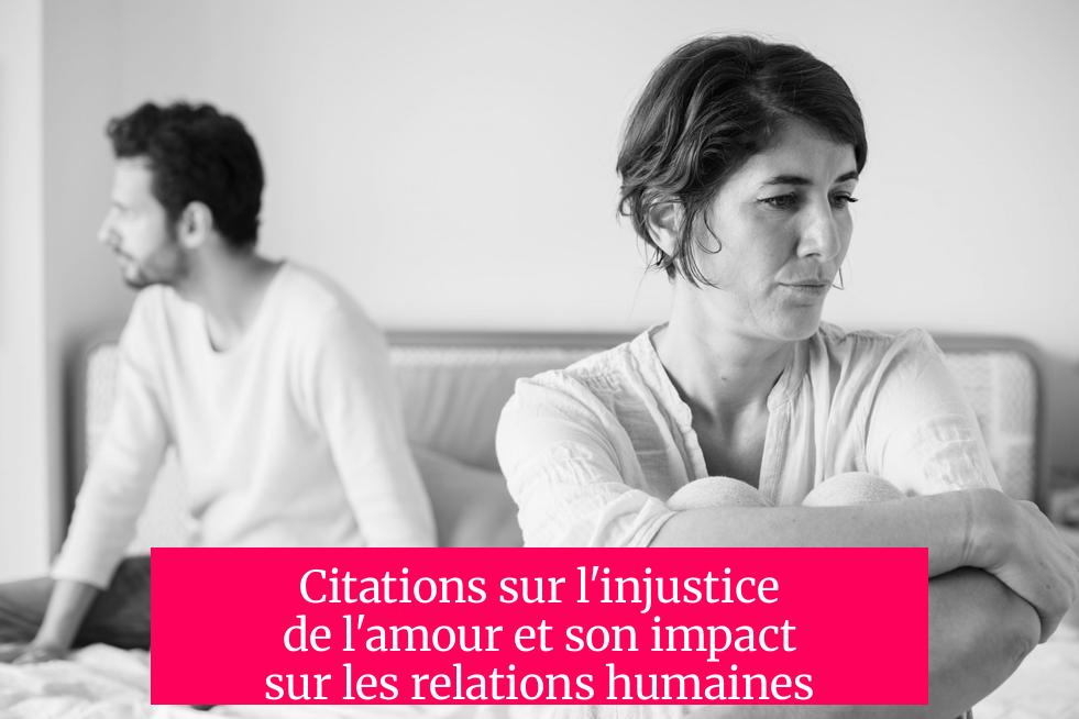 Citations sur l'injustice de l'amour et son impact sur les relations humaines