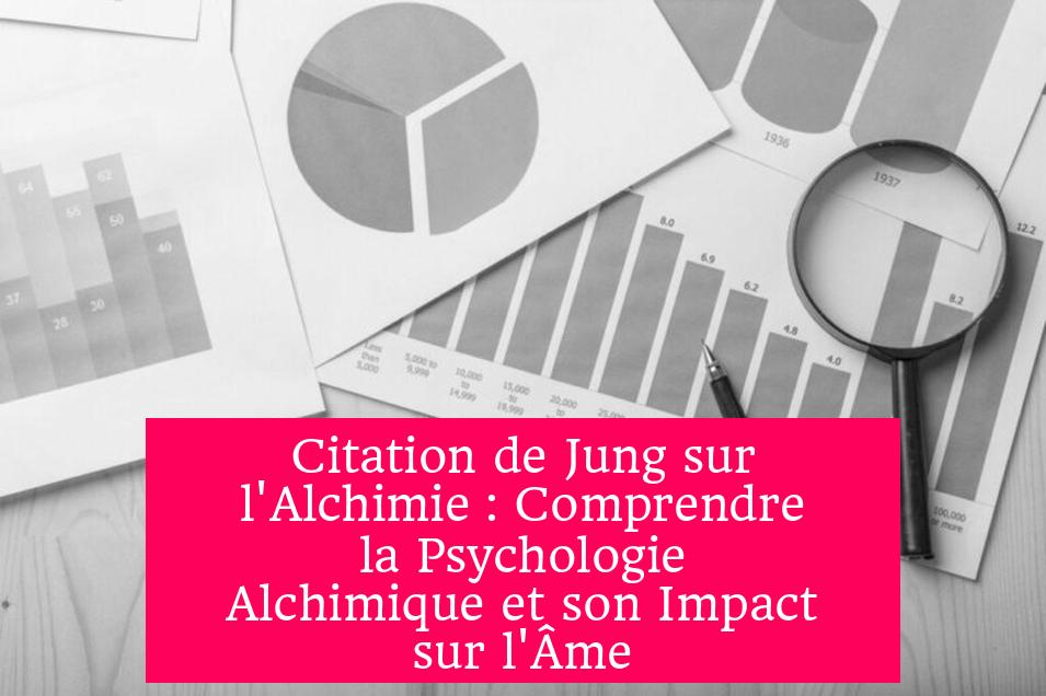 Citation de Jung sur l'Alchimie : Comprendre la Psychologie Alchimique et son Impact sur l'Âme