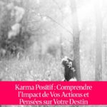 Karma Positif : Comprendre l'Impact de Vos Actions et Pensées sur Votre Destin