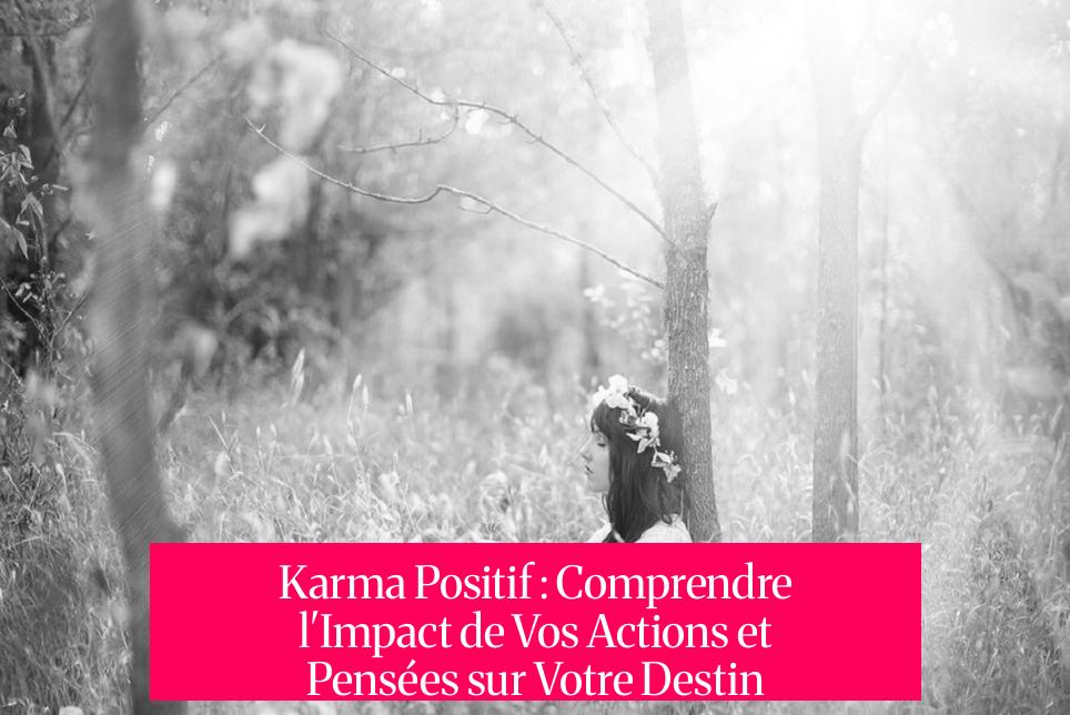 Karma Positif : Comprendre l'Impact de Vos Actions et Pensées sur Votre Destin