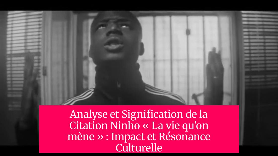 Analyse et Signification de la Citation Ninho « La vie qu'on mène » : Impact et Résonance Culturelle