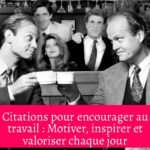 Citations pour encourager au travail : Motiver, inspirer et valoriser chaque jour