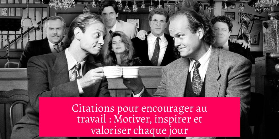 Citations pour encourager au travail : Motiver, inspirer et valoriser chaque jour