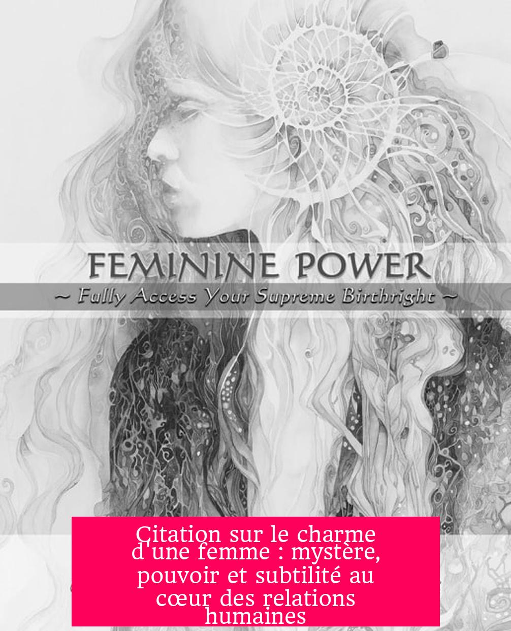 Citation sur le charme d'une femme : mystère, pouvoir et subtilité au cœur des relations humaines